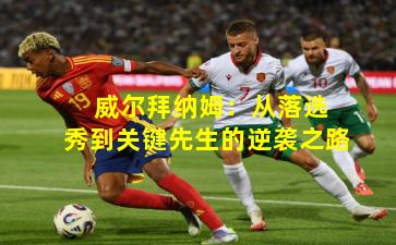 威尔拜纳姆:从落选秀到关键先生的逆袭之路