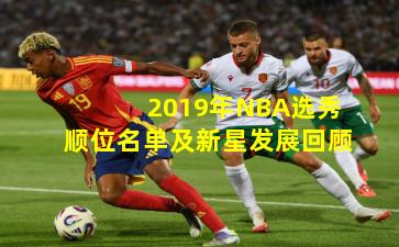 2019年NBA选秀顺位名单及新星发展回顾