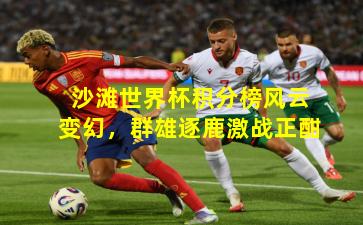 沙滩世界杯积分榜风云变幻，群雄逐鹿激战正酣