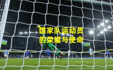 国家队运动员的荣耀与使命